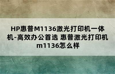 HP惠普M1136激光打印机一体机-高效办公首选 惠普激光打印机m1136怎么样